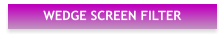 WEDGE SCREEN FILTER