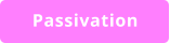 Passivation